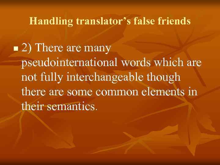 Handling translator’s false friends n 2) There are many pseudointernational words which are not