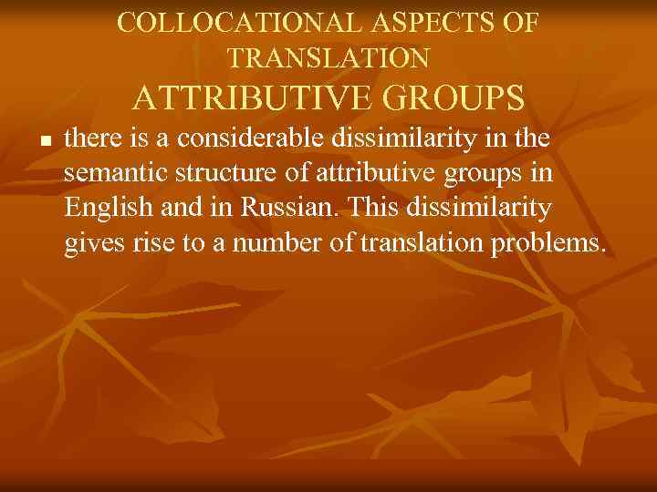 COLLOCATIONAL ASPECTS OF TRANSLATION ATTRIBUTIVE GROUPS n there is a considerable dissimilarity in the