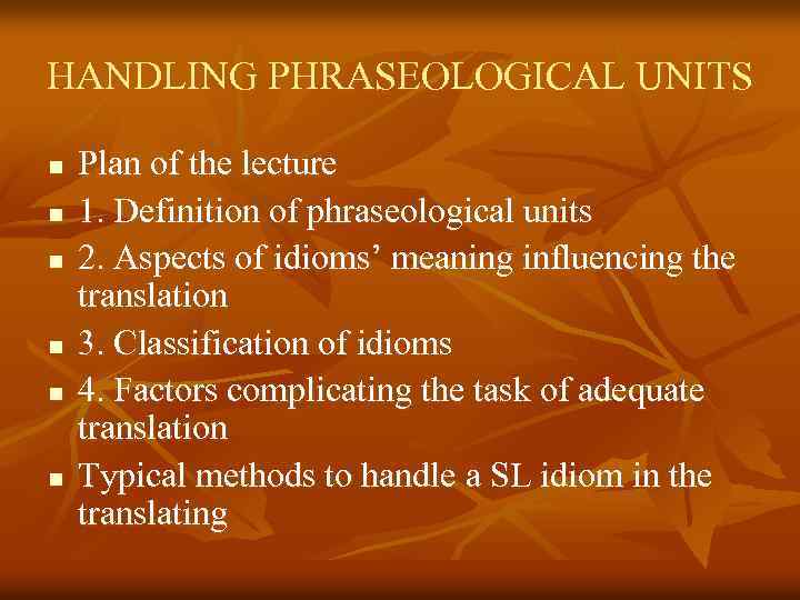 HANDLING PHRASEOLOGICAL UNITS n n n Plan of the lecture 1. Definition of phraseological