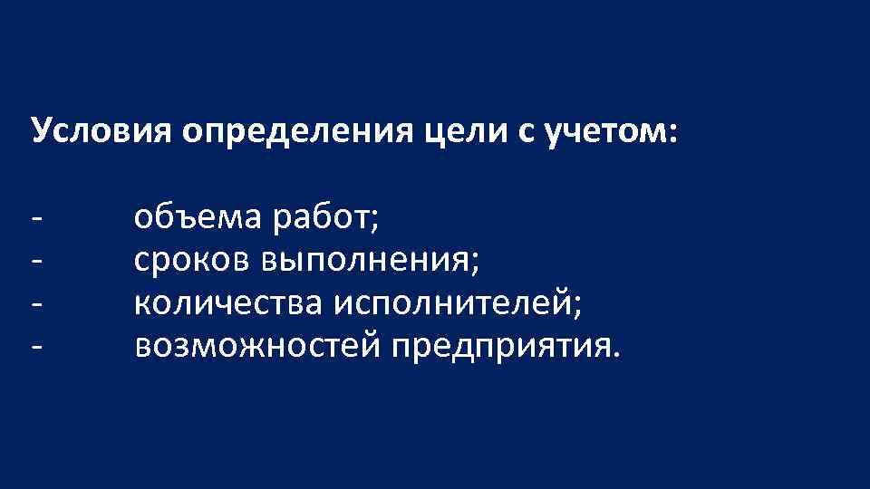 Условия определения цели с учетом: объема работ; сроков выполнения; количества исполнителей; возможностей предприятия. 