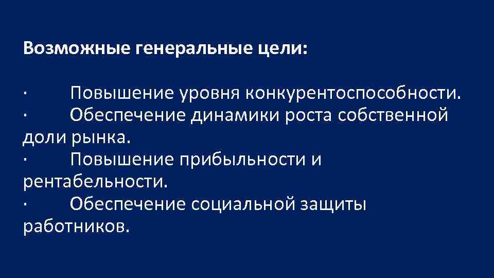Возможные генеральные цели: · Повышение уровня конкурентоспособности. · Обеспечение динамики роста собственной доли рынка.