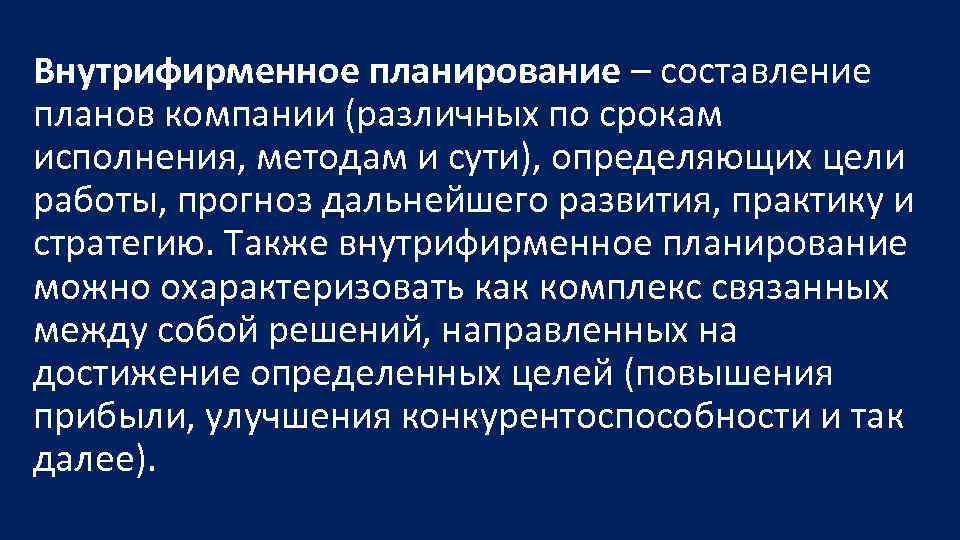 Внутрифирменное планирование – составление планов компании (различных по срокам исполнения, методам и сути), определяющих