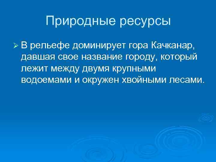 Природные ресурсы Ø В рельефе доминирует гора Качканар, давшая свое название городу, который лежит