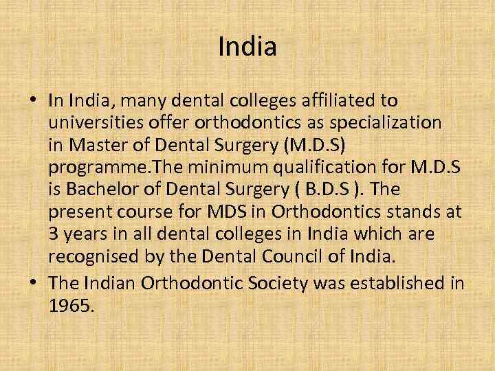 India • In India, many dental colleges affiliated to universities offer orthodontics as specialization