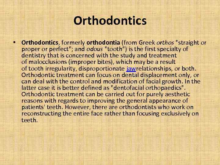 Orthodontics • Orthodontics, formerly orthodontia (from Greek orthos 