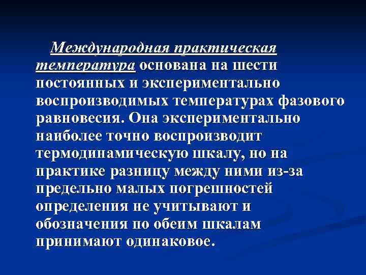 Международная практическая температура основана на шести постоянных и экспериментально воспроизводимых температурах фазового равновесия. Она