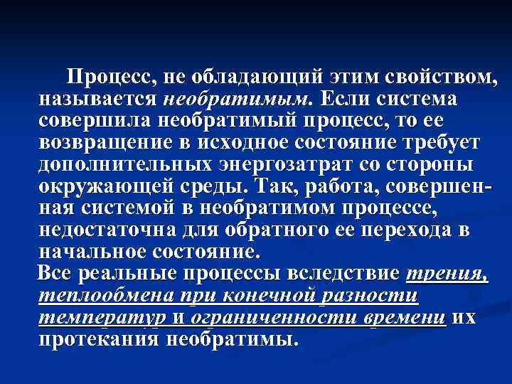 Процесс, не обладающий этим свойством, называется необратимым. Если система совершила необратимый процесс, то ее