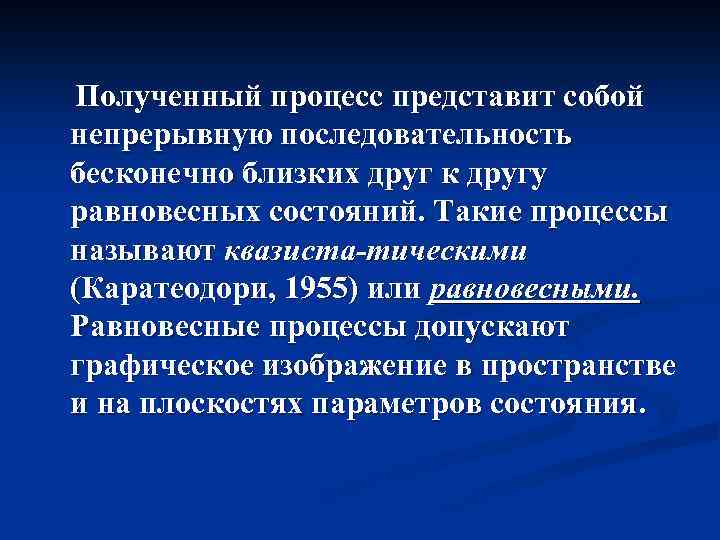 Полученный процесс представит собой непрерывную последовательность бесконечно близких друг к другу равновесных состояний. Такие