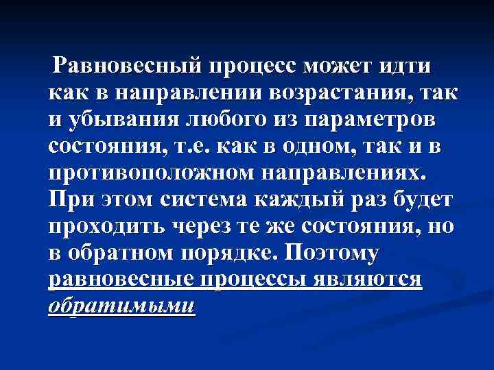 Равновесный процесс может идти как в направлении возрастания, так и убывания любого из параметров