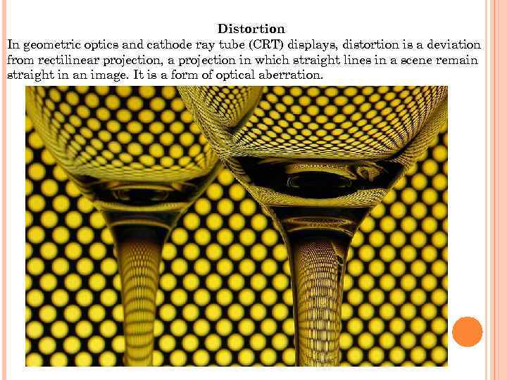 Distortion In geometric optics and cathode ray tube (CRT) displays, distortion is a deviation