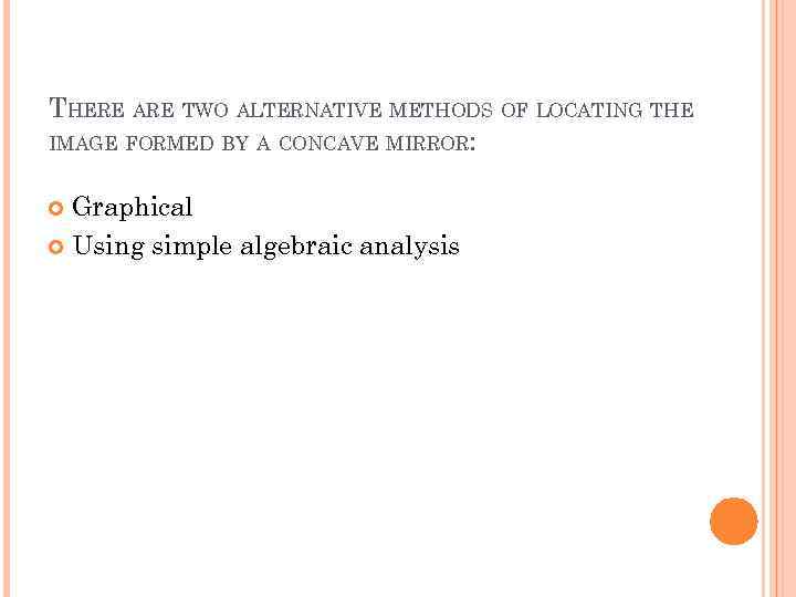 THERE ARE TWO ALTERNATIVE METHODS OF LOCATING THE IMAGE FORMED BY A CONCAVE MIRROR: