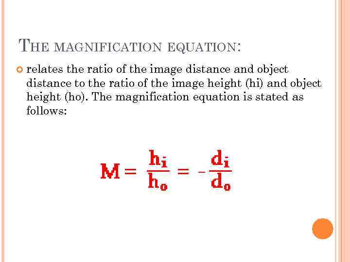 THE MAGNIFICATION EQUATION: relates the ratio of the image distance and object distance to