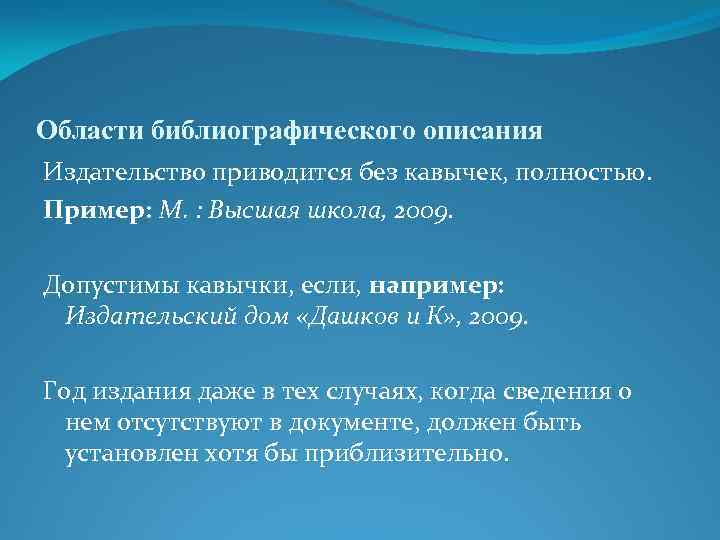 Области библиографического описания Издательство приводится без кавычек, полностью. Пример: М. : Высшая школа, 2009.