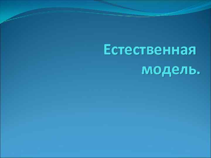 Естественная модель. 