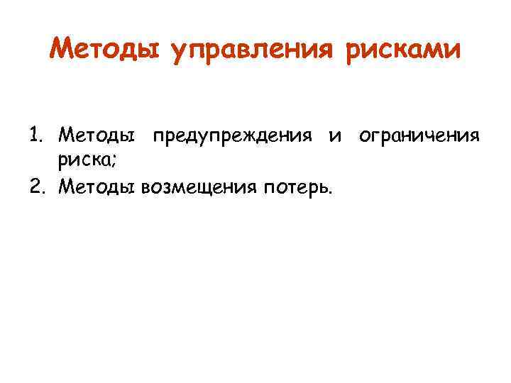 Методы управления рисками 1. Методы предупреждения и ограничения риска; 2. Методы возмещения потерь. 