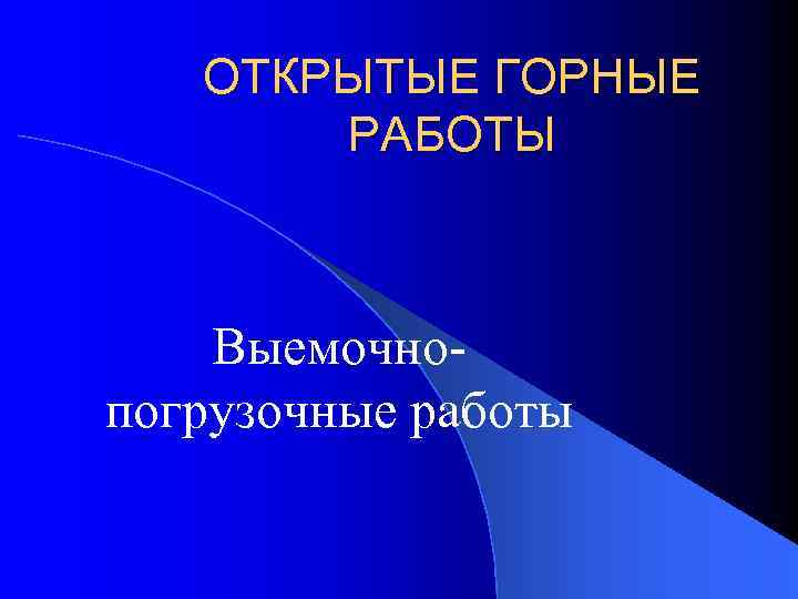 ОТКРЫТЫЕ ГОРНЫЕ РАБОТЫ Выемочнопогрузочные работы 