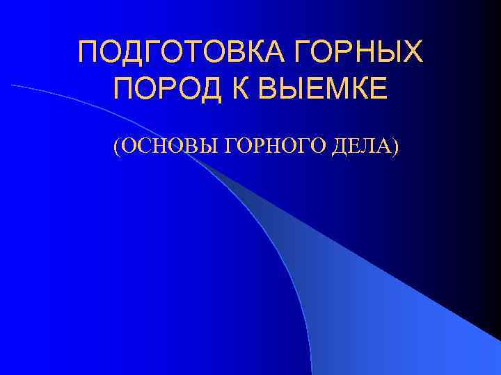 ПОДГОТОВКА ГОРНЫХ ПОРОД К ВЫЕМКЕ (ОСНОВЫ ГОРНОГО ДЕЛА) 