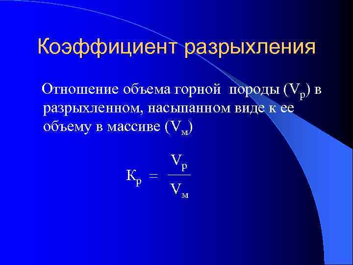 Коэффициент разрыхления Отношение объема горной породы (Vр) в разрыхленном, насыпанном виде к ее объему