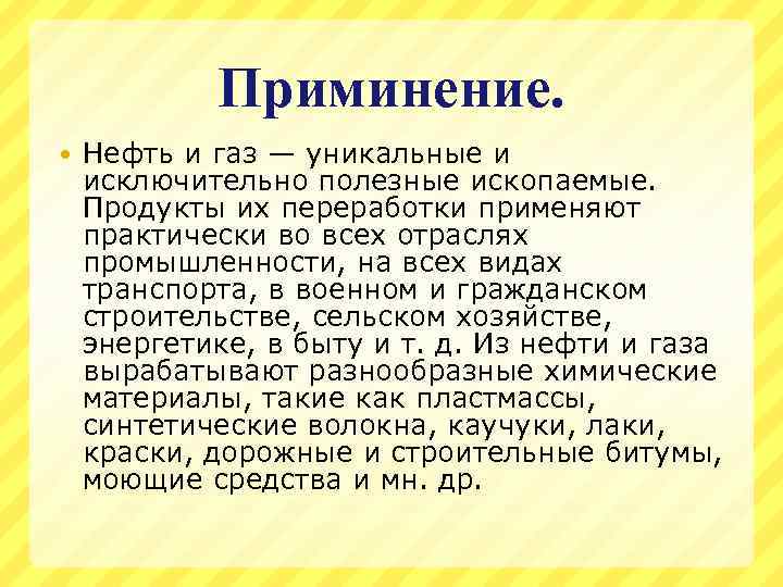 Приминение. Нефть и газ — уникальные и исключительно полезные ископаемые. Продукты их переработки применяют