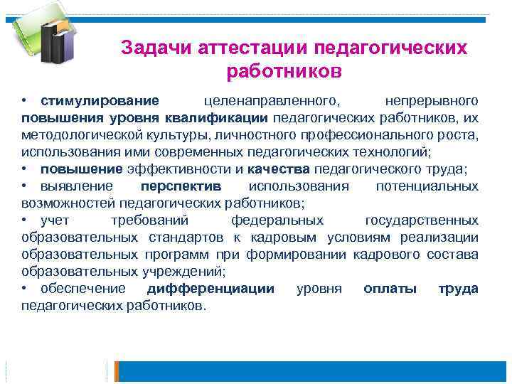 Задачи аттестации педагогических работников • стимулирование целенаправленного, непрерывного повышения уровня квалификации педагогических работников, их