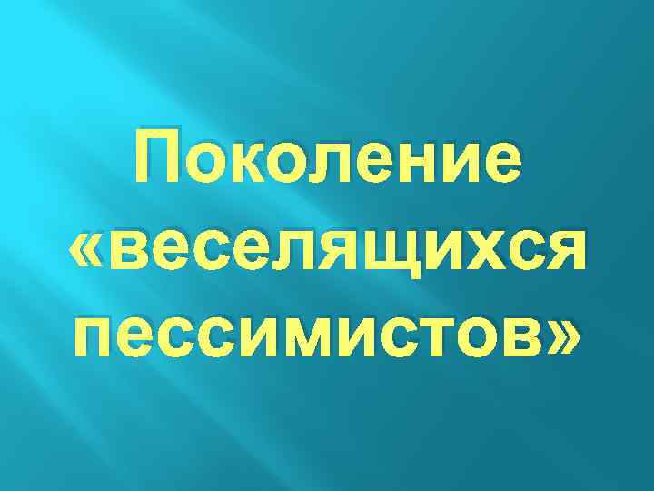 Поколение «веселящихся пессимистов» 