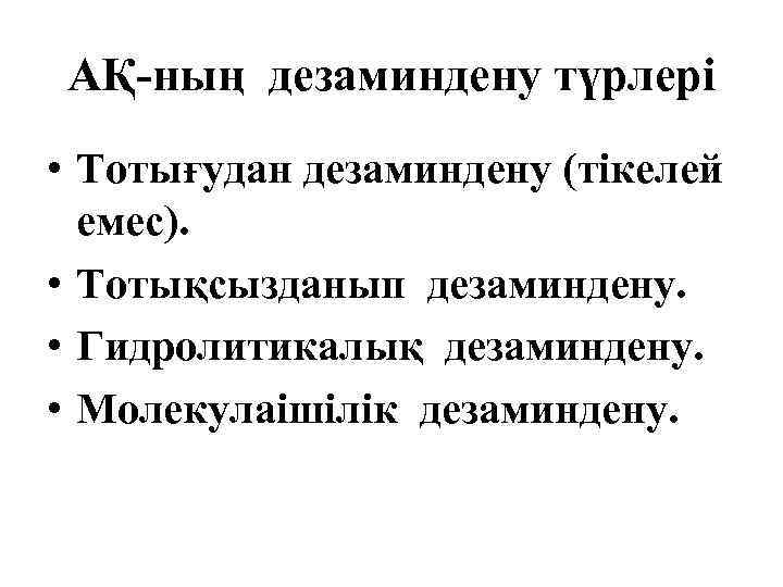 АҚ-ның дезаминдену түрлері • Тотығудан дезаминдену (тікелей емес). • Тотықсызданып дезаминдену. • Гидролитикалық дезаминдену.