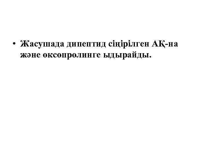  • Жасушада дипептид сіңірілген АҚ-на және оксопролинге ыдырайды. 