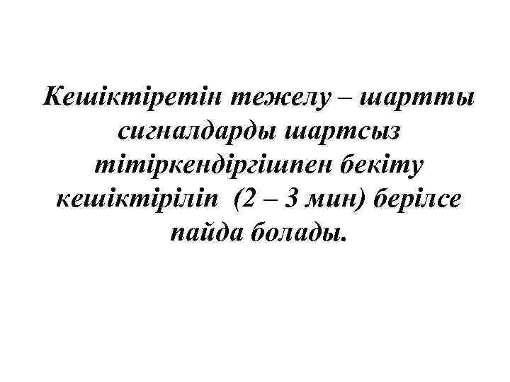 Кешіктіретін тежелу – шартты сигналдарды шартсыз тітіркендіргішпен бекіту кешіктіріліп (2 – 3 мин) берілсе
