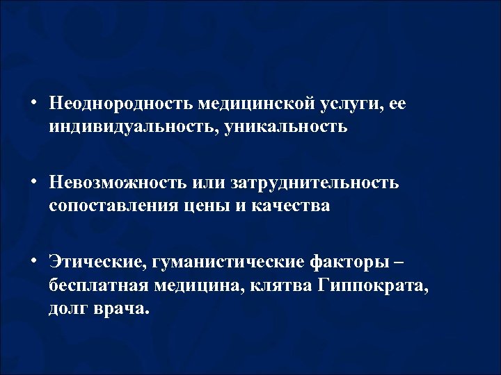  • Неоднородность медицинской услуги, ее индивидуальность, уникальность • Невозможность или затруднительность сопоставления цены