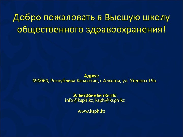 Добро пожаловать в Высшую школу общественного здравоохранения! Адрес: 050060, Республика Казахстан, г. Алматы, ул.