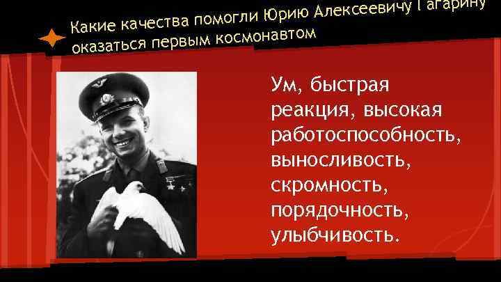 рину лексеевичу Гага ию А ства помогли Юр Какие каче ом рвым космонавт оказаться