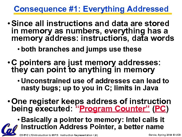 Consequence #1: Everything Addressed • Since all instructions and data are stored in memory