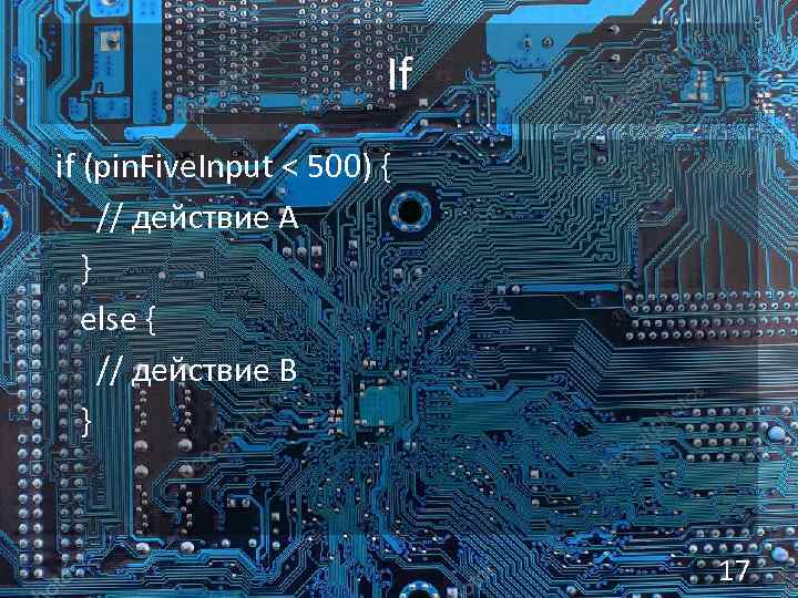 If if (pin. Five. Input < 500) { // действие A } else {