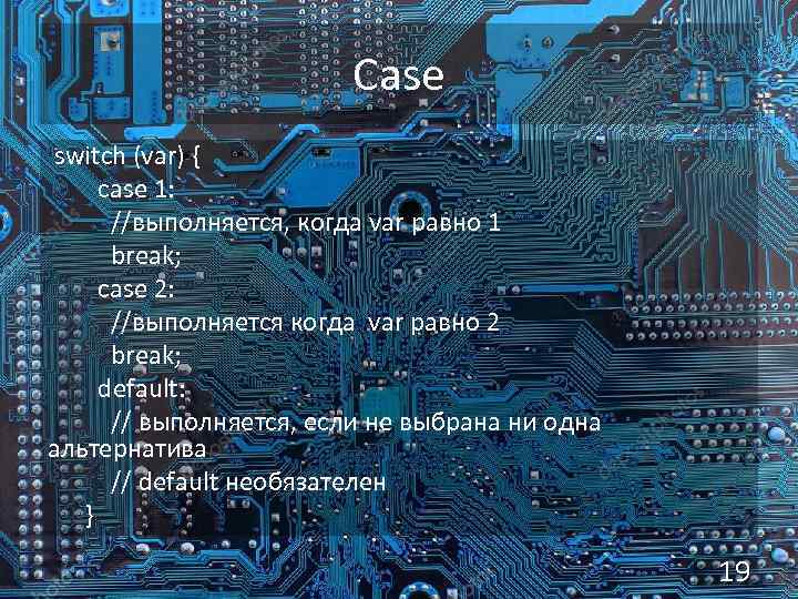 Case switch (var) { case 1: //выполняется, когда var равно 1 break; case 2: