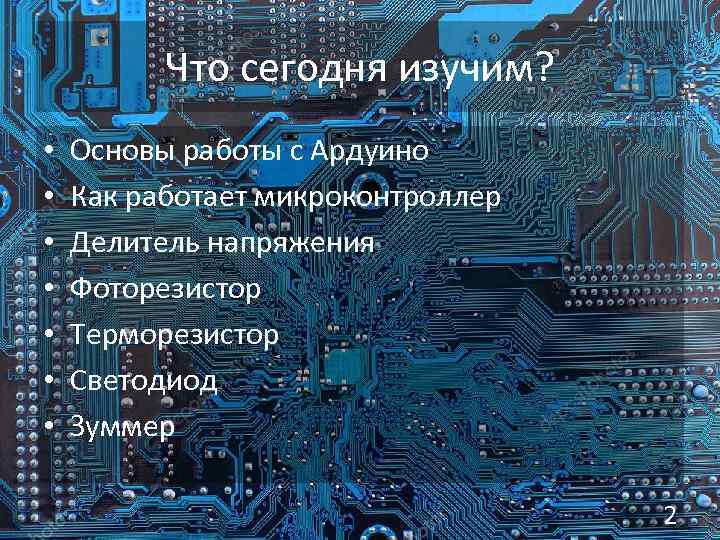 Что сегодня изучим? • • Основы работы с Ардуино Как работает микроконтроллер Делитель напряжения