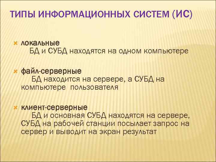 ТИПЫ ИНФОРМАЦИОННЫХ СИСТЕМ (ИС) локальные БД и СУБД находятся на одном компьютере файл-серверные БД