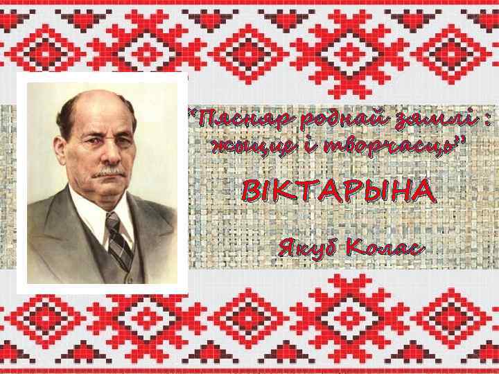 “Пясняр роднай зямлі : жыцце і творчасць” ВІКТАРЫНА Якуб Колас 