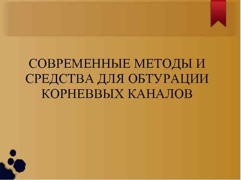 СОВРЕМЕННЫЕ МЕТОДЫ И СРЕДСТВА ДЛЯ ОБТУРАЦИИ КОРНЕВВЫХ КАНАЛОВ 