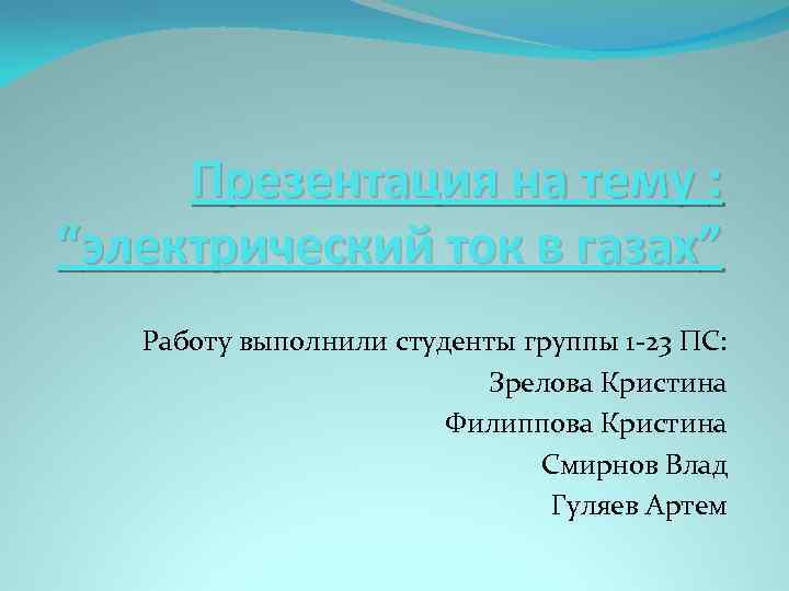 Презентация на тему : “электрический ток в газах” Работу выполнили студенты группы 1 -23