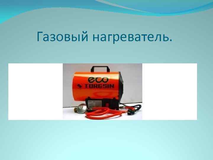 Газовый нагреватель. 