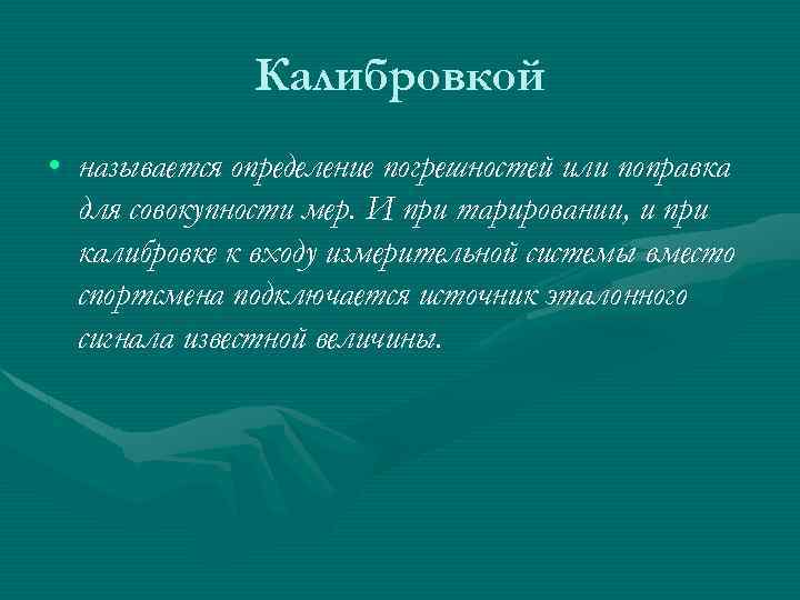 Калибровкой • называется определение погрешностей или поправка для совокупности мер. И при тарировании, и