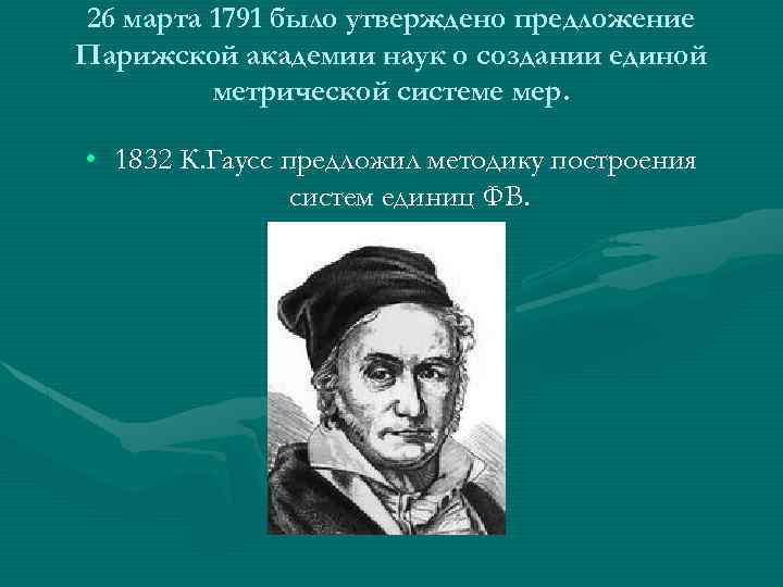 26 марта 1791 было утверждено предложение Парижской академии наук о создании единой метрической системе