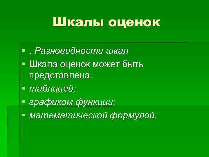 Шкалы оценок §. Разновидности шкал § Шкала оценок может быть представлена: § таблицей; §
