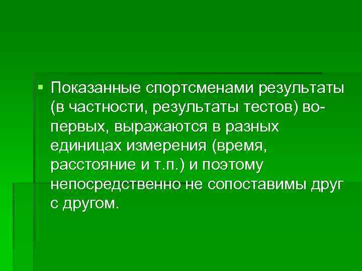 § Показанные спортсменами результаты (в частности, результаты тестов) вопервых, выражаются в разных единицах измерения