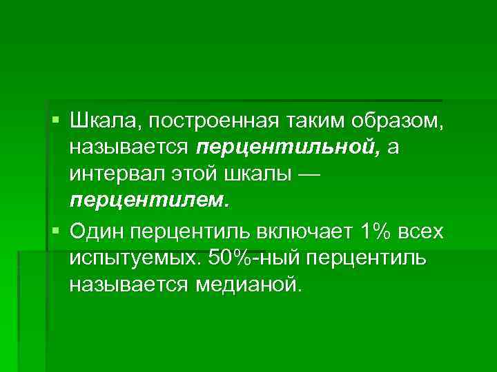 § Шкала, построенная таким образом, называется перцентильной, а интервал этой шкалы — перцентилем. §