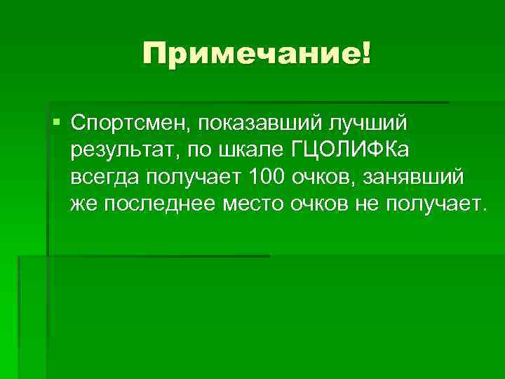 Примечание! § Спортсмен, показавший лучший результат, по шкале ГЦОЛИФКа всегда получает 100 очков, занявший