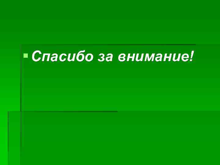 § Спасибо за внимание! 
