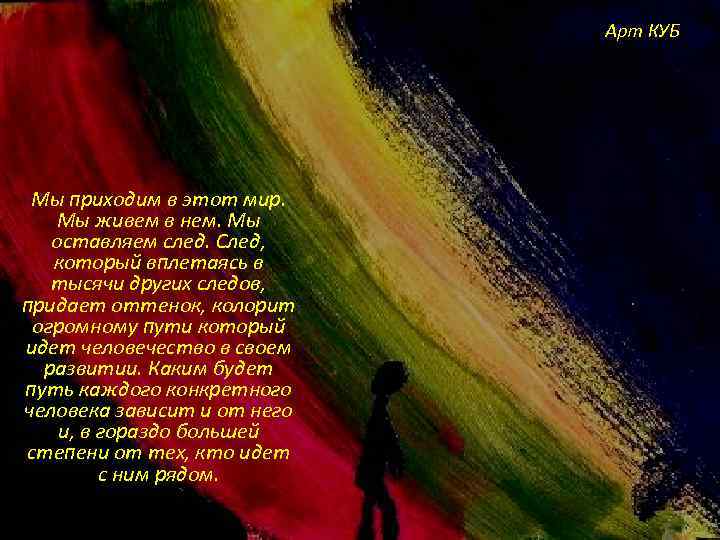 Арт КУБ Мы приходим в этот мир. Мы живем в нем. Мы оставляем след.