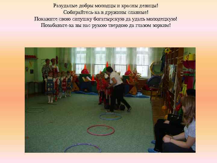 Разудалые добры молодцы и красны девицы! Собирайтесь-ка в дружины славные! Покажите свою силушку богатырскую