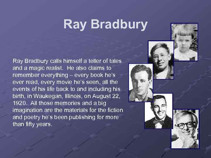 Ray Bradbury calls himself a teller of tales and a magic realist. He also